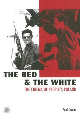 The Red and the White: The Cinema of People's Poland by Paul Coates