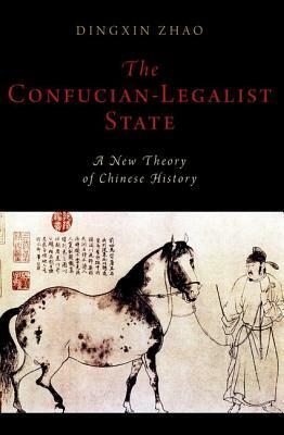 The Confucian-Legalist State: A New Theory of Chinese History by Dingxin Zhao