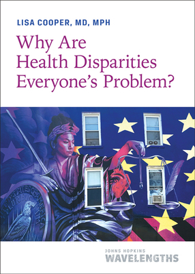 Why Are Health Disparities Everyone's Problem? by Lisa Cooper
