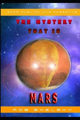 The Mystery That Is Mars by Rob Shelsky