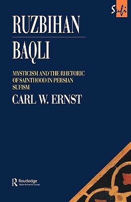 Ruzbihan Baqli: Mysticism and the Rhetoric of Sainthood in Persian Sufism by Carl W. Ernst