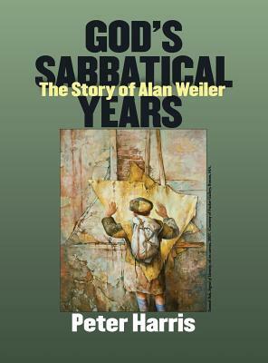God's Sabbatical Years: The Story of Alan Weiler by Peter Harris