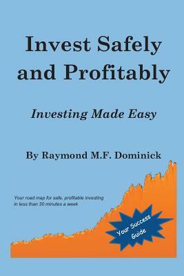 Invest Safely and Profitably: Investing Made Easy by Raymond M. F. Dominick