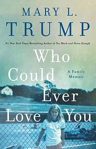 Who Could Ever Love You: A Family Memoir by Mary L. Trump