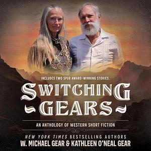 Switching Gears: An Anthology of Western Short Fiction by Kathleen O'Neal Gear, W. Michael Gear