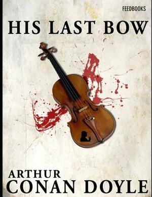 His Last Bow: A Fantastic Story of Mystery & Detective (Annotated) By Arthur Conan Doyle. by Arthur Conan Doyle