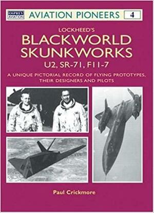 Lockheed's Blackworld Skunk Works: U2, SR-71 and F-117 A Unique Pictorial Record by Paul F. Crickmore