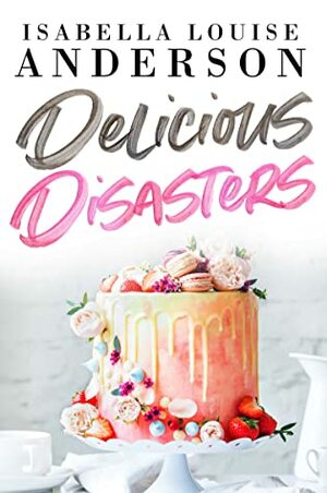 Delicious Disasters by Isabella Louise Anderson
