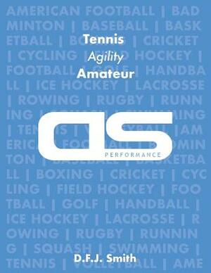 DS Performance - Strength & Conditioning Training Program for Tennis, Agility, Amateur by D. F. J. Smith