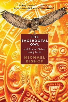 The Sacerdotal Owl and Three Other Long Tales by Michael Bishop