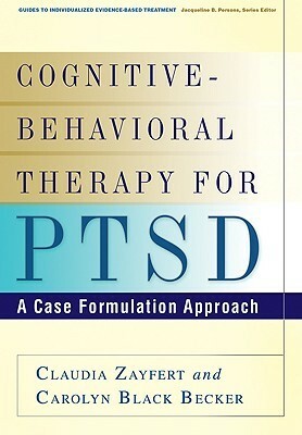 Cognitive-Behavioral Therapy for PTSD: A Case Formulation Approach by Carolyn Black Becker, Claudia Zayfert