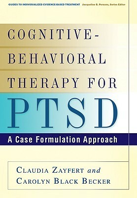 Cognitive-Behavioral Therapy for PTSD: A Case Formulation Approach by Claudia Zayfert, Carolyn Black Becker