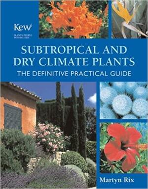 Subtropical and Dry Climate Plants: The Definitive Practical Guide by Martyn Rix