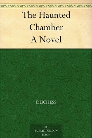 The Haunted Chamber by The Duchess, Margaret Wolfe Hungerford