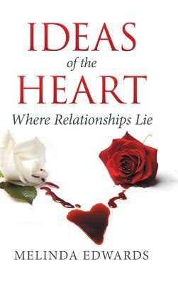 Ideas of the Heart: Where Relationships Lie by Melinda Edwards