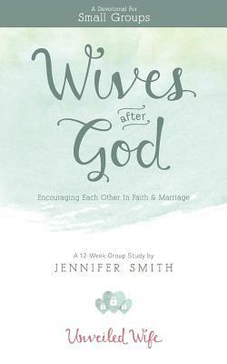 Wives After God: Encouraging Each Other In Faith & Marriage, Devotional by Jennifer Smith