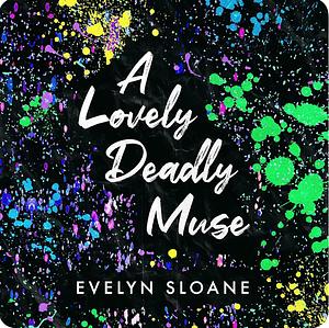 A Lovely Deadly Muse by Evelyn Sloane