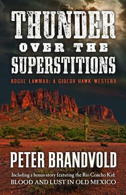 Thunder Over the Superstitions: Featuring Gideon Hawk, with a Bonus Story Featuring the Rio Concho Kid, Blood and Lust in Old Mexico by Peter Brandvold