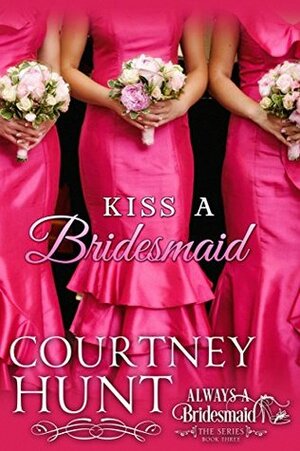 Kiss a Bridesmaid (Kindle Single) (Always a Bridesmaid Book 3) by Courtney Hunt