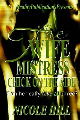 The Wife, Mistress, Chick on the Side by Nicole Hill