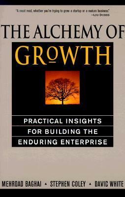 The Alchemy of Growth: Practical Insights for Building the Enduring Enterprise by David White, Stephen Coley, Mehrdad Baghai