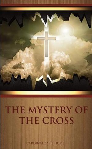 The Mystery of The Cross by Basil Cardinal Hume