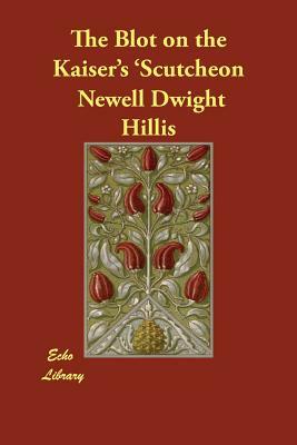 The Blot on the Kaiser's 'Scutcheon by Newell Dwight Hillis