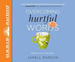 Overcoming Hurtful Words: Rewrite Your Own Story by Janell Rardon