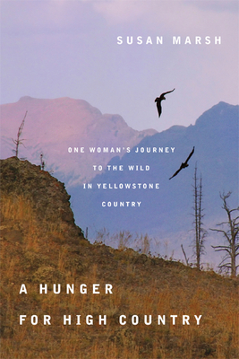 A Hunger for High Country: One Woman's Journey to the Wild in Yellowstone Country by Susan Marsh