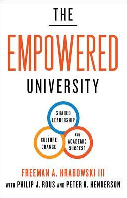 The Empowered University: Shared Leadership, Culture Change, and Academic Success by Freeman A. Hrabowski