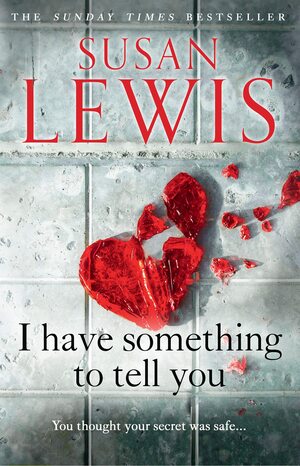 I Have Something to Tell You: The most thought-provoking, captivating fiction novel of 2021 from bestselling author Susan Lewis by Susan Lewis