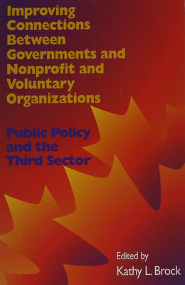 Improving Connections Between Governments, Nonprofit and Voluntary Organizations, Volume 66: Public Policy and the Third Sector by Kathy L. Brock