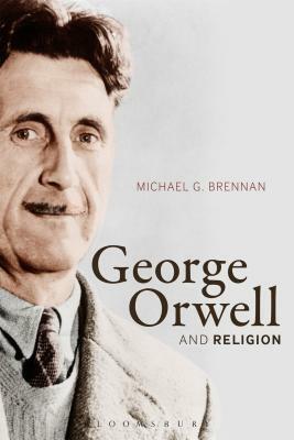 George Orwell and Religion by Michael G. Brennan