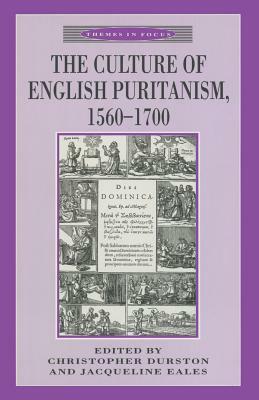 The Culture of English Puritanism 1560-1700 by Christopher Durston, Jacqueline Eales