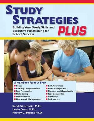 Study Strategies Plus: Building Study Skills and Executive Functioning for School Success by Sandi Sirotowitz, Leslie Davis, Harvey C. Parker