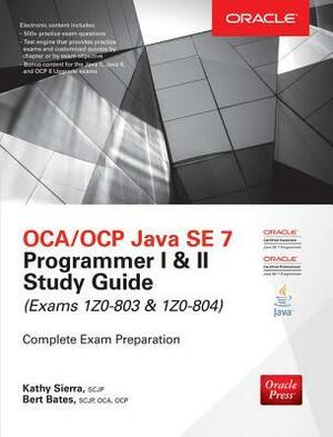 Oca/Ocp Java Se 7 Programmer I & II Study Guide (Exams 1z0-8oca/Ocp Java Se 7 Programmer I & II Study Guide (Exams 1z0-803 & 1z0-804) 03 & 1z0-804) by Bert Bates, Kathy Sierra