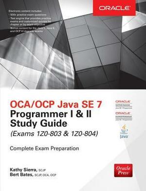 Oca/Ocp Java Se 7 Programmer I & II Study Guide (Exams 1z0-8oca/Ocp Java Se 7 Programmer I & II Study Guide (Exams 1z0-803 & 1z0-804) 03 & 1z0-804) by Kathy Sierra, Bert Bates