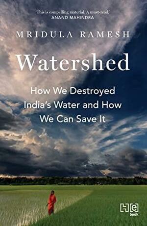 Watershed: How We Destroyed India's Water and How We Can Save It by Mridula Ramesh