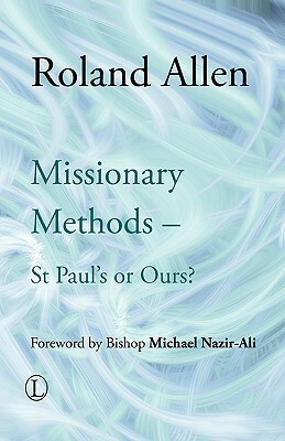 Missionary Methods: St Paul's or Ours by Roland Allen
