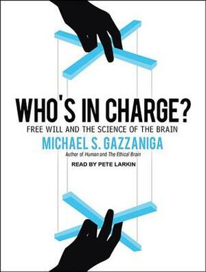 Who's in Charge?: Free Will and the Science of the Brain by Michael S. Gazzaniga