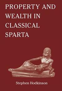 Property and Wealth in Classical Sparta by Stephen Hodkinson