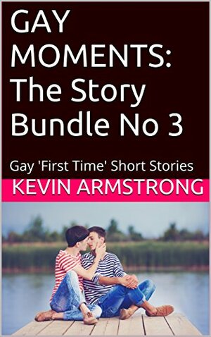 Gay Moments: The Story Bundle No 3 by Kevin Armstrong