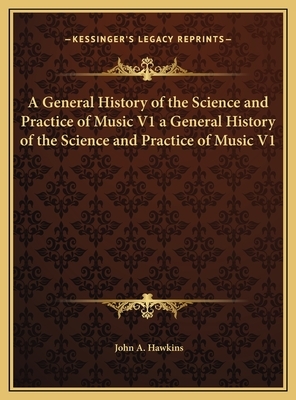 A General History of the Science and Practice of Music V1 a General History of the Science and Practice of Music V1 by John A. Hawkins