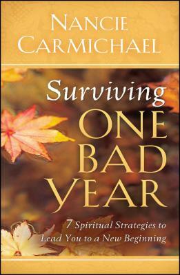 Surviving One Bad Year: 7 Spiritual Strategies to Lead You to a New Beginning by Nancie Carmichael