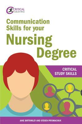 Communication Skills for Your Nursing Degree by Steven Pryjmachuk, Jane Bottomley