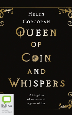 Queen of Coin and Whispers: A Kingdom of Secrets and a Game of Lies by Helen Corcoran