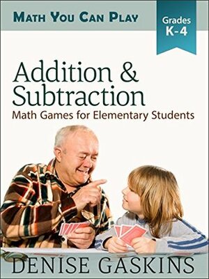 Addition & Subtraction: Math Games for Elementary Students (Math You Can Play Book 2) by Denise Gaskins