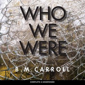 Who We Were by B.M. Carroll