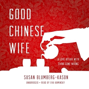 Good Chinese Wife: A Love Affair with China Gone Wrong by Susan Blumberg-Kason