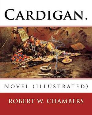 Cardigan. By: Robert W. Chambers: Novel (illustrated) by Robert W. Chambers